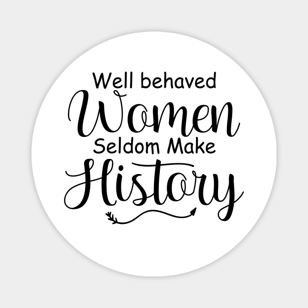 Well-behaved Women Seldom Make His History Magnet by printalpha-art